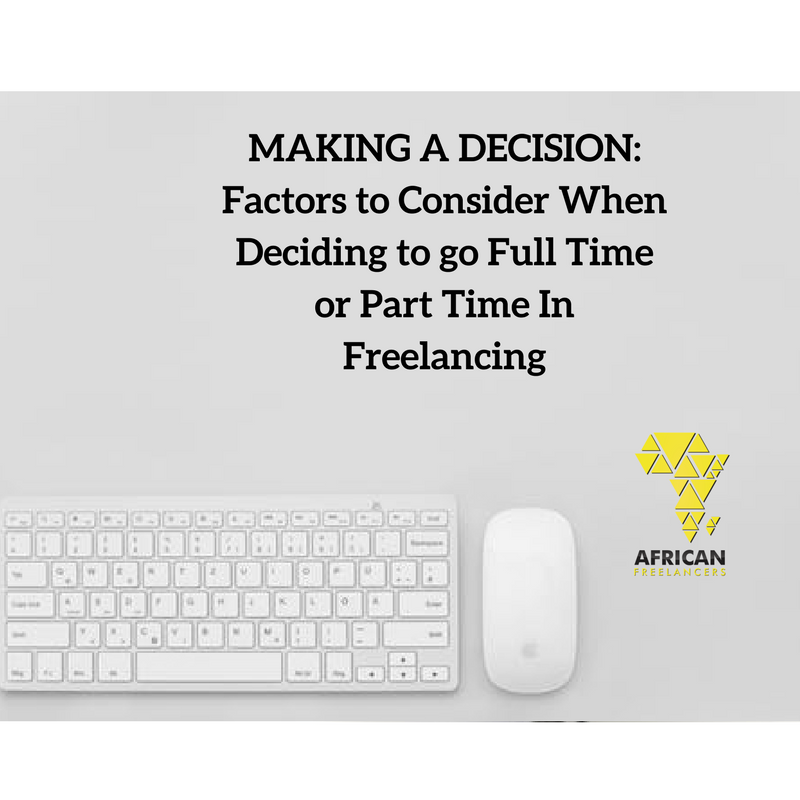 MAKING A DECISION- Factors to Consider When Deciding to go Full Time or Part Time In Freelancing