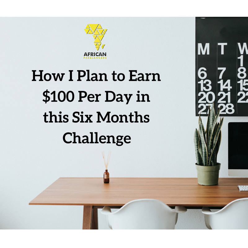 How I Plan to Earn $100 Per Day in this Six Months Challenge