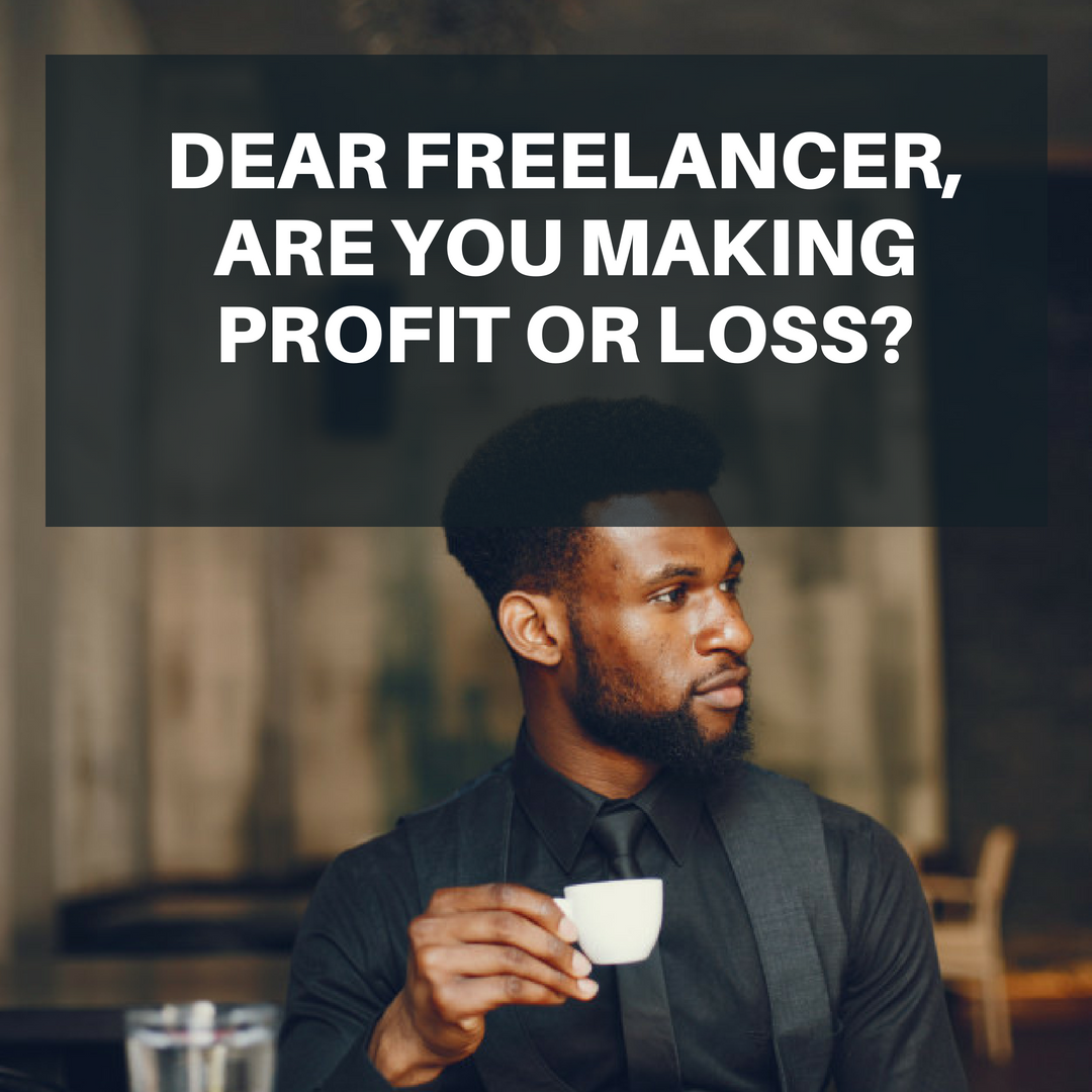 DEAR FREELANCER, ARE YOU MAKING PROFIT OR LOSS?