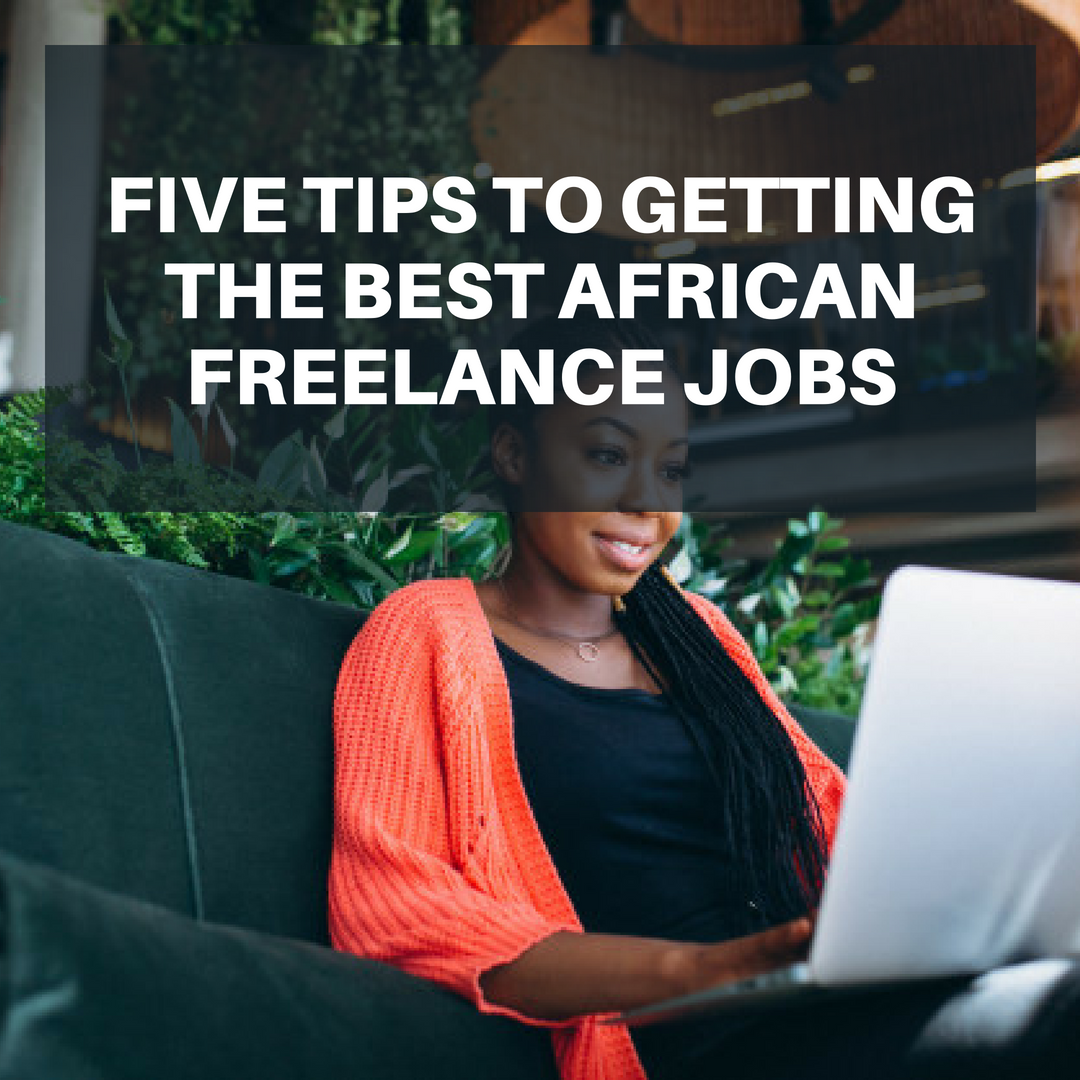 FIVE TIPS TO GETTING THE BEST AFRICAN FREELANCE JOBS