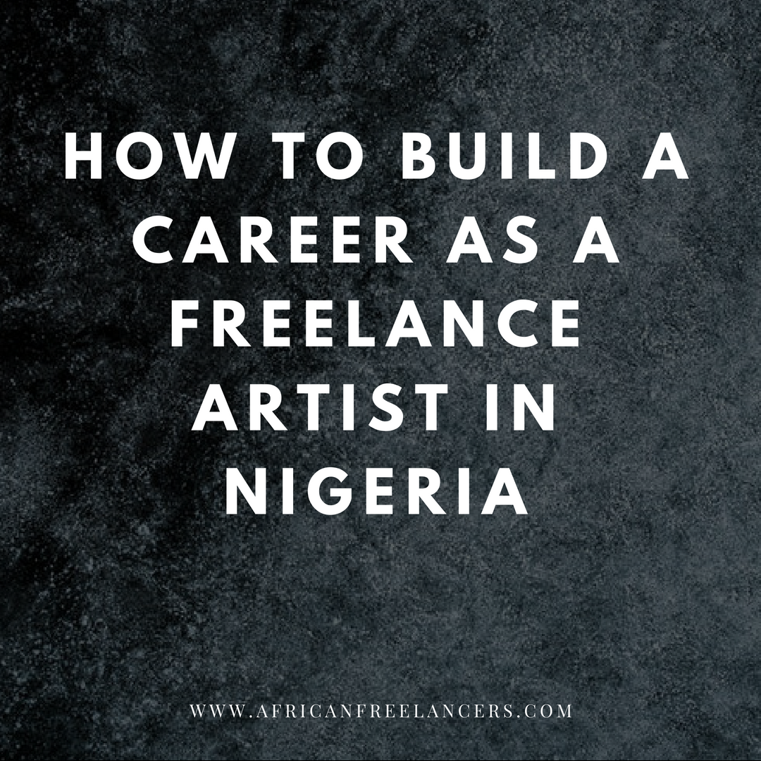 HOW TO BUILD A CAREER AS A FREELANCE ARTIST IN NIGERIA